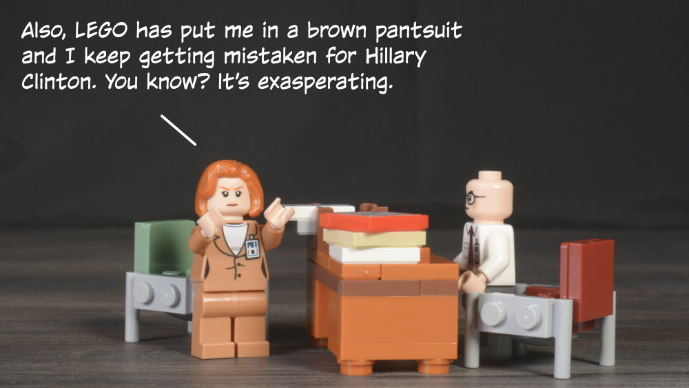 Scully: Also, LEGO has put me in a brown pantsuit and I keep getting mistaken for Hillary Clinton. You know? It’s exasperating.