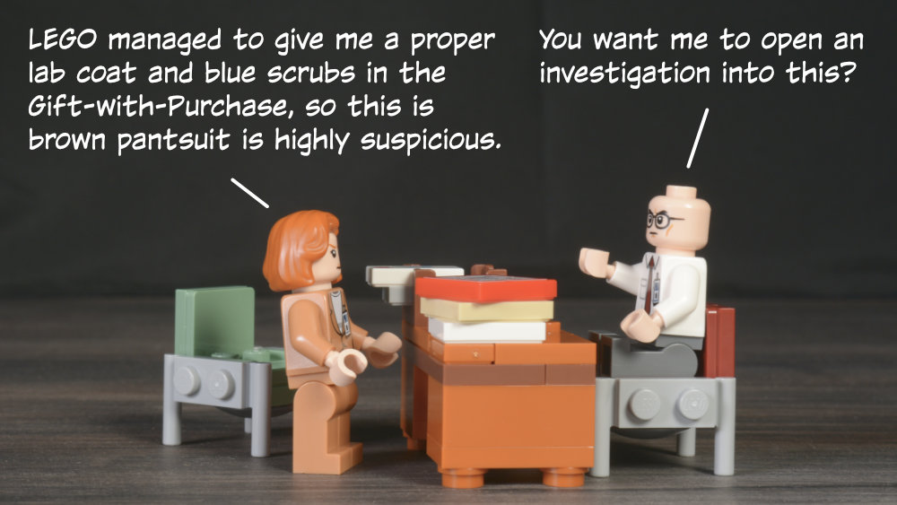 Scully: LEGO managed to give me a proper lab coat and blue scrubs in the Gift-with-Purchase, so this is brown pantsuit is highly suspicious. Skinner: You want me to open an investigation into this?