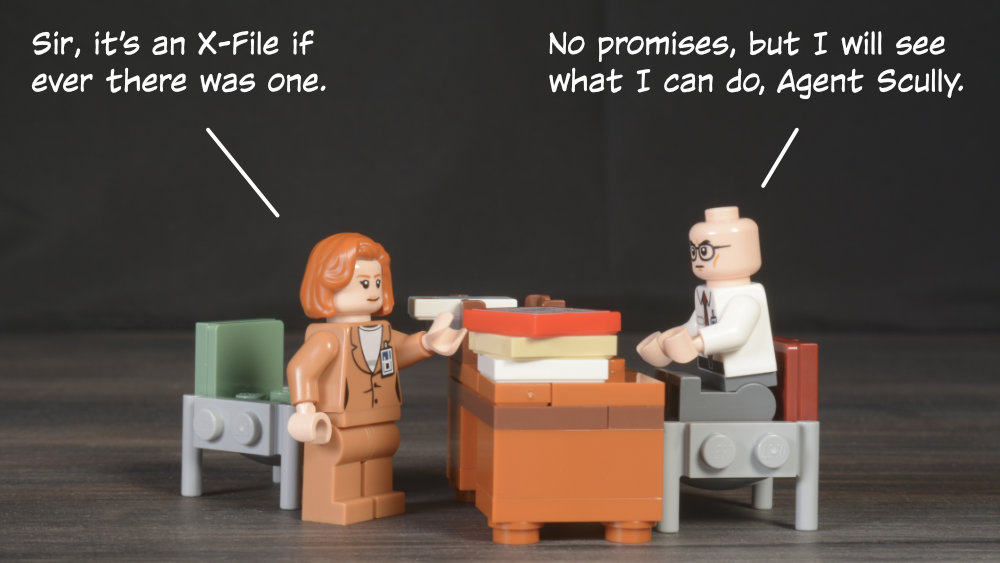 Scully: Sir, it’s an X-File if ever there was one. Skinner: No promises, but I will see what I can do, Agent Scully.