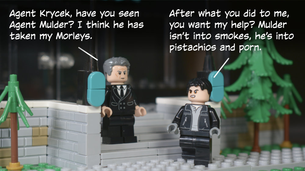 Smoking Man: Agent Krycek, have you seen Agent Mulder? I think he has taken my Morleys. Krycek: After what you did to me, you want my help? Mulder isn’t into smokes, he’s into pistachios and porn.