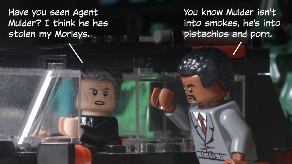 Smoking Man: Have you seen Agent Mulder? I think he has stolen my Morleys. Mister X: You know Mulder isn’t into smokes, he’s into pistachios and porn.